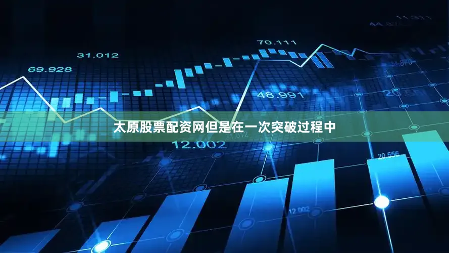 太原股票配资网但是在一次突破过程中