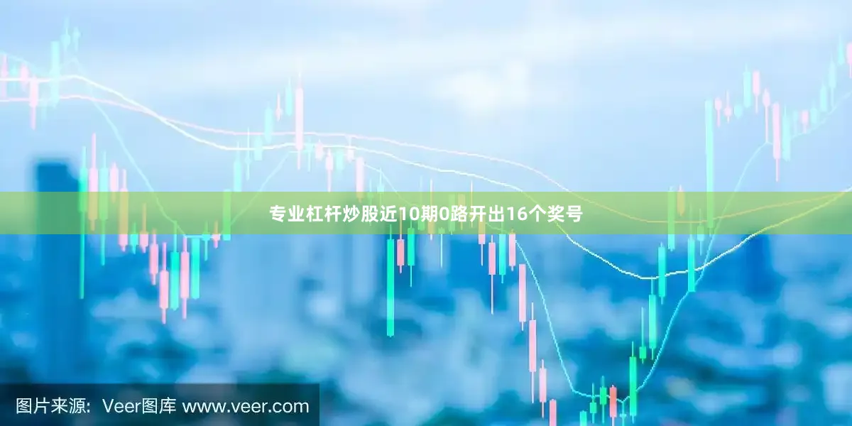 专业杠杆炒股近10期0路开出16个奖号
