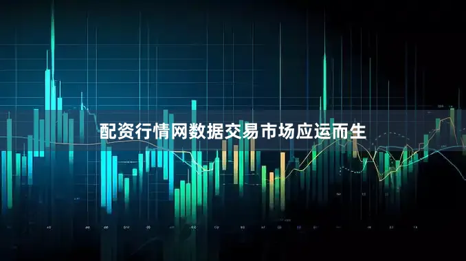 配资行情网数据交易市场应运而生