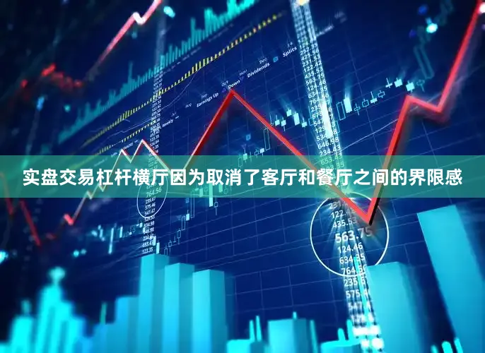 实盘交易杠杆横厅因为取消了客厅和餐厅之间的界限感